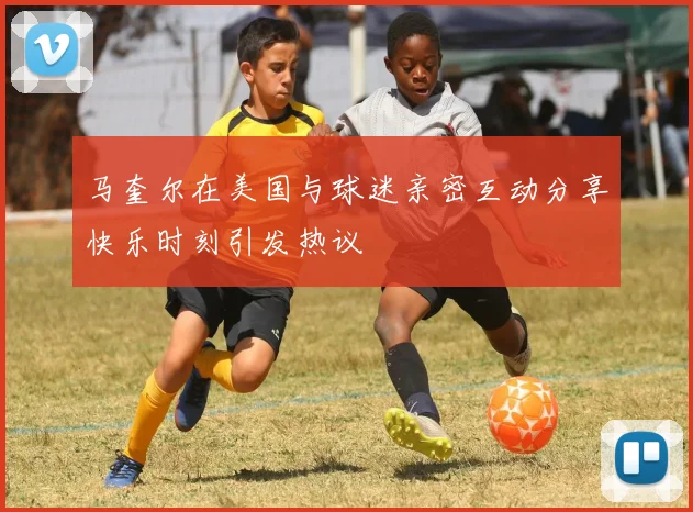 马奎尔在美国与球迷亲密互动分享快乐时刻引发热议