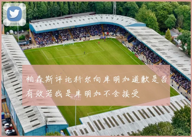 帕森斯评论科尔向库明加道歉是否有效若我是库明加不会接受
