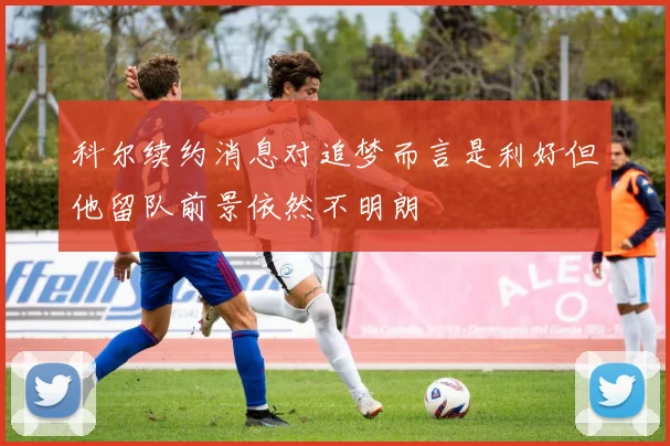 科尔续约消息对追梦而言是利好但他留队前景依然不明朗